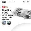 Flycam DJI NEO nhỏ gọn cất cánh trong lòng bàn tay