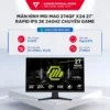 Màn hình MSI MAG 274QF X24 27 inch Rapid IPS 2K 240Hz 0.5ms GTG chuyên game BH 36 tháng