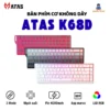Bàn phím cơ Bluetooth Không dây ATAS K68 / K68D - Led RGB - Có hot-swap - Pin 4000mAh - Có APP tùy chỉnh - Gaminghouse