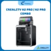 Máy In 3D FDM Creality K2 Pro / K2 Pro Combo Bản Quốc Tế (Hỗ Trợ Kỹ Thuật Trọn Đời)