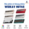 Bàn phím cơ khung nhôm WEIKAV NUT65 - PCB 1.6mm non-flex cut - 3 mode - Gasket Mount - LED RGB - Có APP - Hotswap